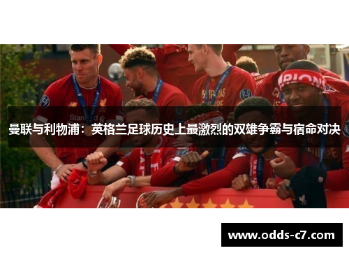 曼联与利物浦：英格兰足球历史上最激烈的双雄争霸与宿命对决