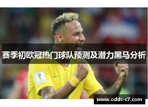 赛季初欧冠热门球队预测及潜力黑马分析