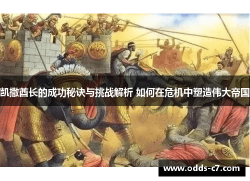 凯撒酋长的成功秘诀与挑战解析 如何在危机中塑造伟大帝国