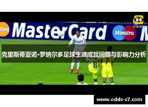 克里斯蒂亚诺·罗纳尔多足球生涯成就回顾与影响力分析