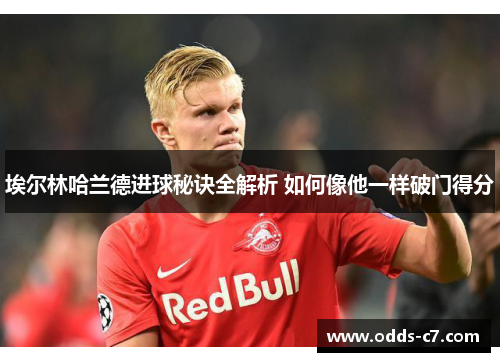 埃尔林哈兰德进球秘诀全解析 如何像他一样破门得分