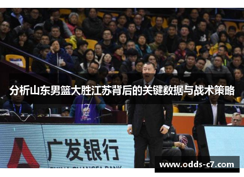 分析山东男篮大胜江苏背后的关键数据与战术策略