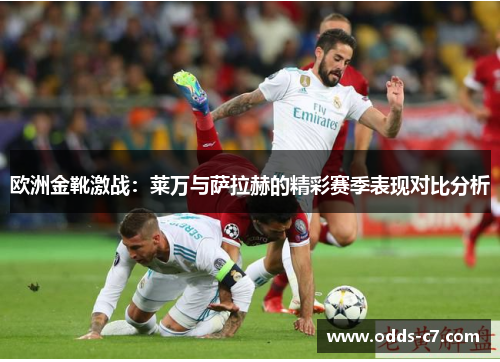 欧洲金靴激战:莱万与萨拉赫的精彩赛季表现对比分析