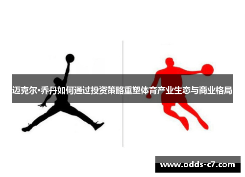迈克尔·乔丹如何通过投资策略重塑体育产业生态与商业格局