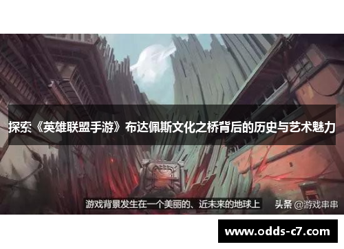探索《英雄联盟手游》布达佩斯文化之桥背后的历史与艺术魅力