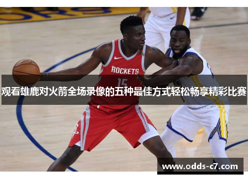 观看雄鹿对火箭全场录像的五种最佳方式轻松畅享精彩比赛