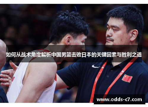 如何从战术角度解析中国男篮击败日本的关键因素与胜利之道