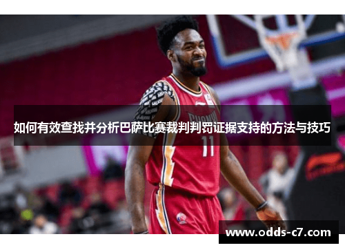 如何有效查找并分析巴萨比赛裁判判罚证据支持的方法与技巧
