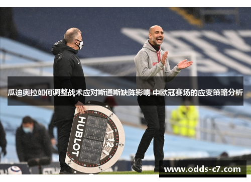 瓜迪奥拉如何调整战术应对斯通斯缺阵影响 中欧冠赛场的应变策略分析
