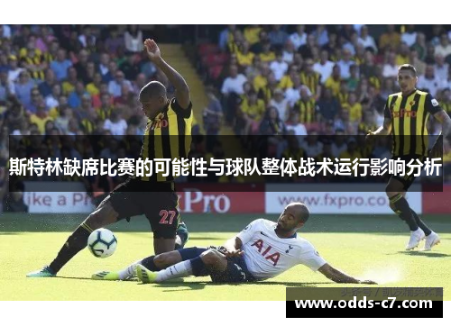 斯特林缺席比赛的可能性与球队整体战术运行影响分析